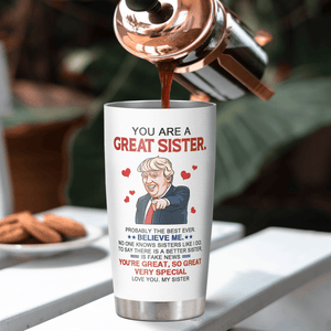You Are A Great Sister - Donald Trump Funny 20oz Tumbler
