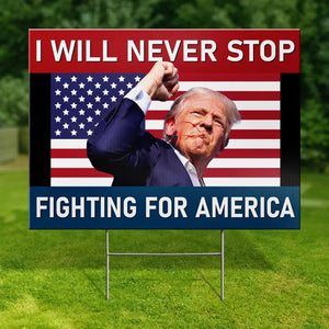 Never Stop Fighting For America - US Elections Yard Sign, Decoration Gift For Conservative Supporters