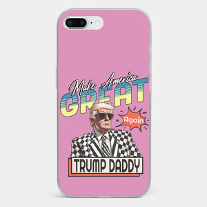 Trump Daddy, Make America Great Again - US Election Clear Phone Case