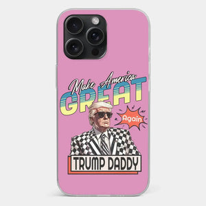 Trump Daddy, Make America Great Again - US Election Clear Phone Case