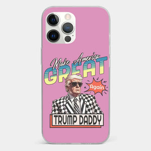 Trump Daddy, Make America Great Again - US Election Clear Phone Case