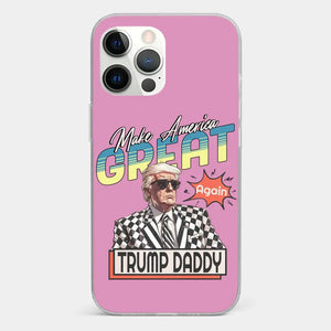 Trump Daddy, Make America Great Again - US Election Clear Phone Case