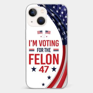 Of Course I Will Vote For The Felon - US Election Clear Phone Case