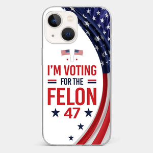 Of Course I Will Vote For The Felon - US Election Clear Phone Case