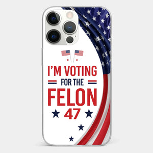 Of Course I Will Vote For The Felon - US Election Clear Phone Case