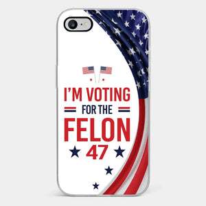 Of Course I Will Vote For The Felon - US Election Clear Phone Case