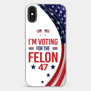 Of Course I Will Vote For The Felon - US Election Clear Phone Case
