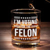 I'm Voting For The Felon - US Election Whiskey Glass - Gift For Conservative Supporters