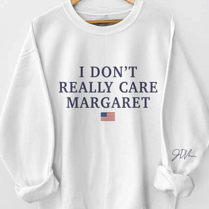 I Don't Really Care, Margaret - US Patriotic Pride Unisex Sweatshirt, Hoodie With Design On Sleeve