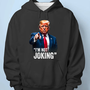 I'm Not Joking - US Patriotic Pride Unisex T-shirt, Premium T-shirt, Hoodie