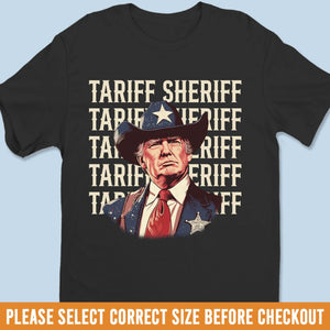 Tariff Sheriff, Every Trade War Needs A Sheriff - US Patriotic Pride Unisex T-shirt, Premium T-shirt, Hoodie