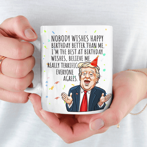 Nobody Wishes Happy Birthday Better Than Me - Funny Birthday Mug