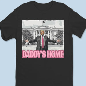 Daddy's Home, He's Back Home - US Election Unisex T-shirt, Hoodie, Sweatshirt