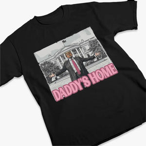 Daddy's Home, He's Back Home - US Election Unisex T-shirt, Hoodie, Sweatshirt