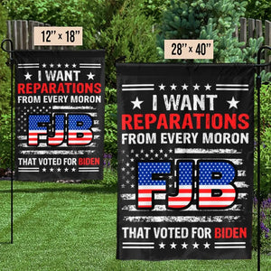 I Want Reparations From Every Moron That Voted For Biden - US Election House Flag, Garden Flag