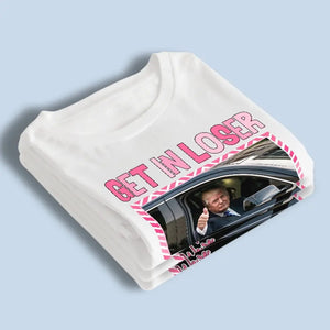 We're Making America Great Again, Get In Loser - Trump Election Unisex T-shirt, Hoodie, Sweatshirt