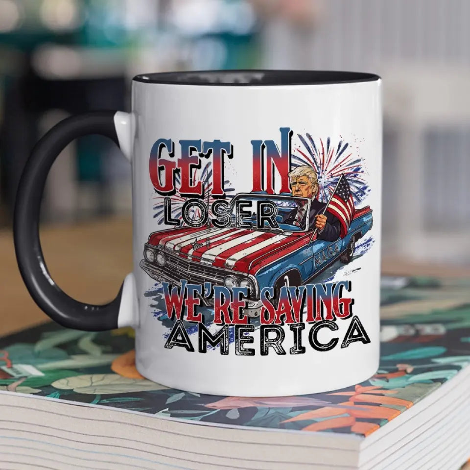 We're Saving America, Get In Loser - US Elections Accent Mug, Trump Mug