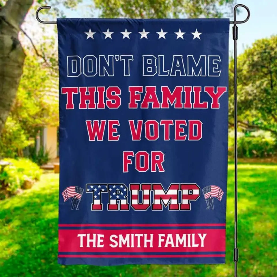 Don't Blame This Family, We Voted For Trump - Trump US Election House Flag, Garden Flag