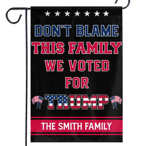 Don't Blame This Family, We Voted For Trump - Trump US Election House Flag, Garden Flag