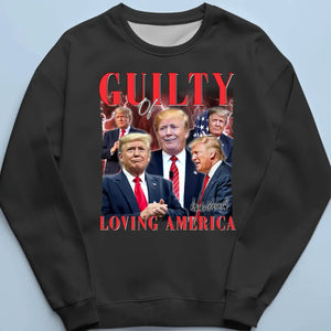 Guilty Of Loving America, Voting Trump - Trump Election Unisex T-shirt, Hoodie, Sweatshirt