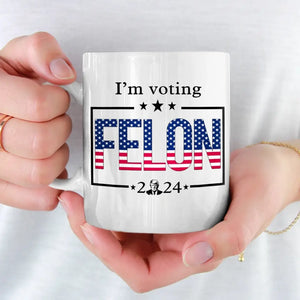 I'm Voting Felon, Trump 2024 - US Election Trump Mug