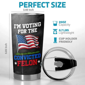 I'm Voting For The Convicted Felon - US Election, Donald Trump 20oz Tumbler