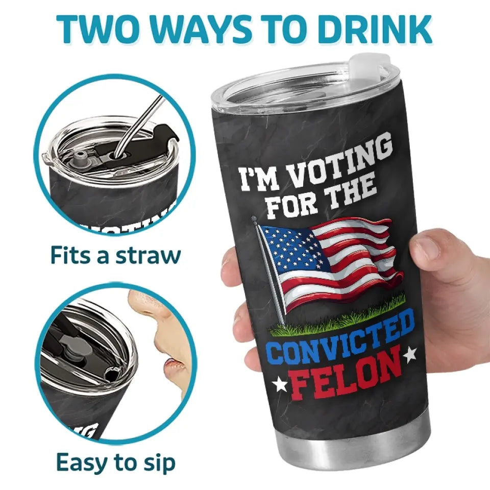 I'm Voting For The Convicted Felon - US Election, Donald Trump 20oz Tumbler