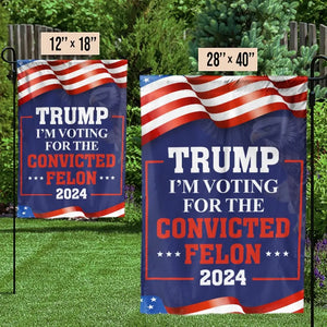 We're Voting For The Convicted Felon - Trump US Election House Flag, Garden Flag