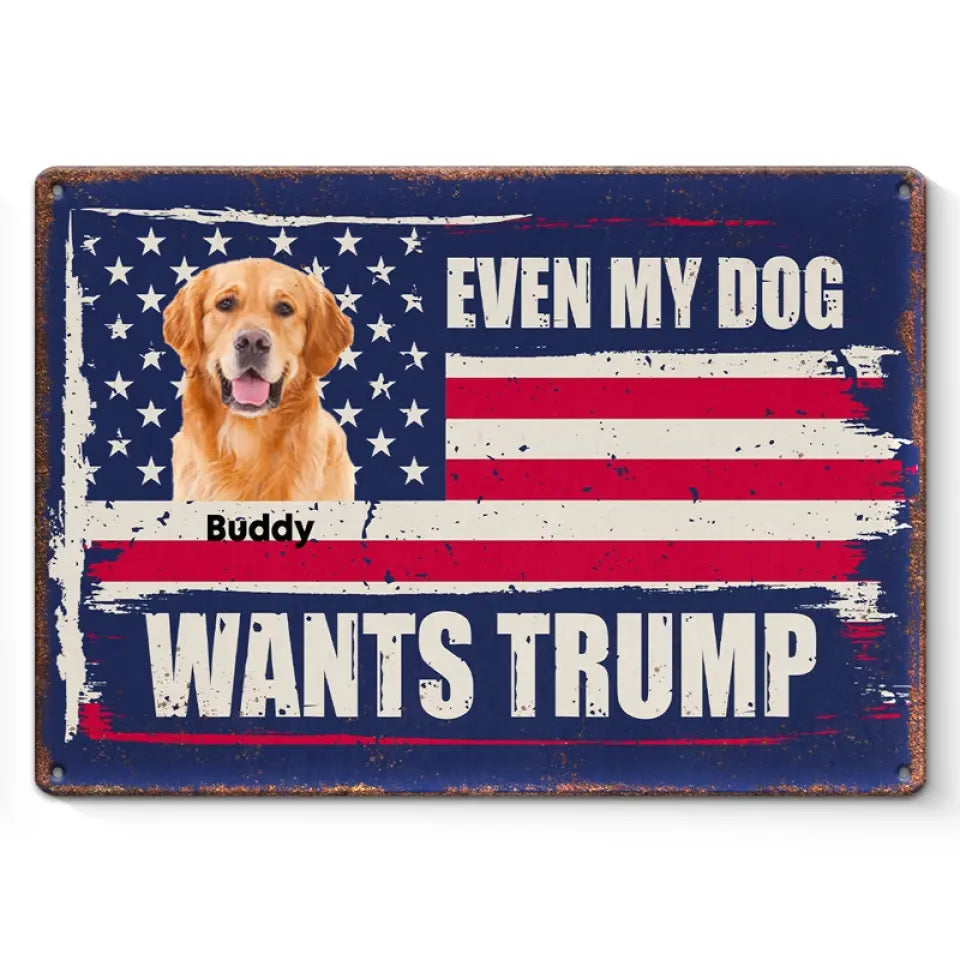 Custom Photo Even My Dog Wants Trump - US Elections Home Decor Metal Sign For Trump Supporters