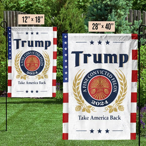 A Fine Convicted Felon And President 2024 - Trump US Election House Flag, Garden Flag