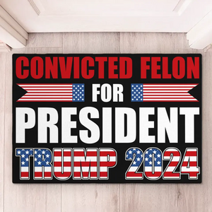 Convicted Felon For President, Trump 2024 - US Elections Home Decor Decorative Mat, House Warming Gift Mat