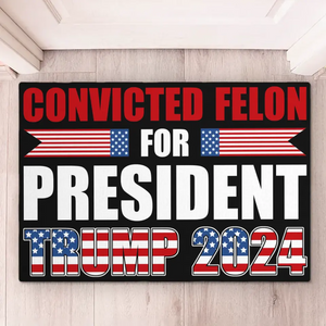 Convicted Felon For President, Trump 2024 - US Elections Home Decor Decorative Mat, House Warming Gift Mat