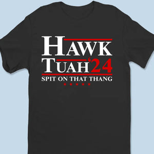 Spit On That Thang, Hawk Tuah 24 - Trump Election Unisex T-shirt, Hoodie, Sweatshirt