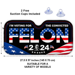 I'm Voting For The Convicted Felon 2024 - US Elections Auto Windshield Sunshade, Car Window Protector - Gift For Conservative Supporters