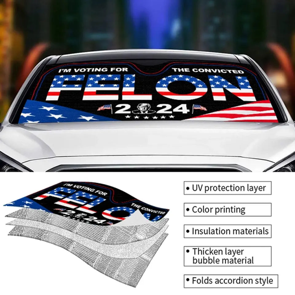 I'm Voting For The Convicted Felon 2024 - US Elections Auto Windshield Sunshade, Car Window Protector - Gift For Conservative Supporters