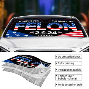 I'm Voting For The Convicted Felon 2024 - US Elections Auto Windshield Sunshade, Car Window Protector - Gift For Conservative Supporters