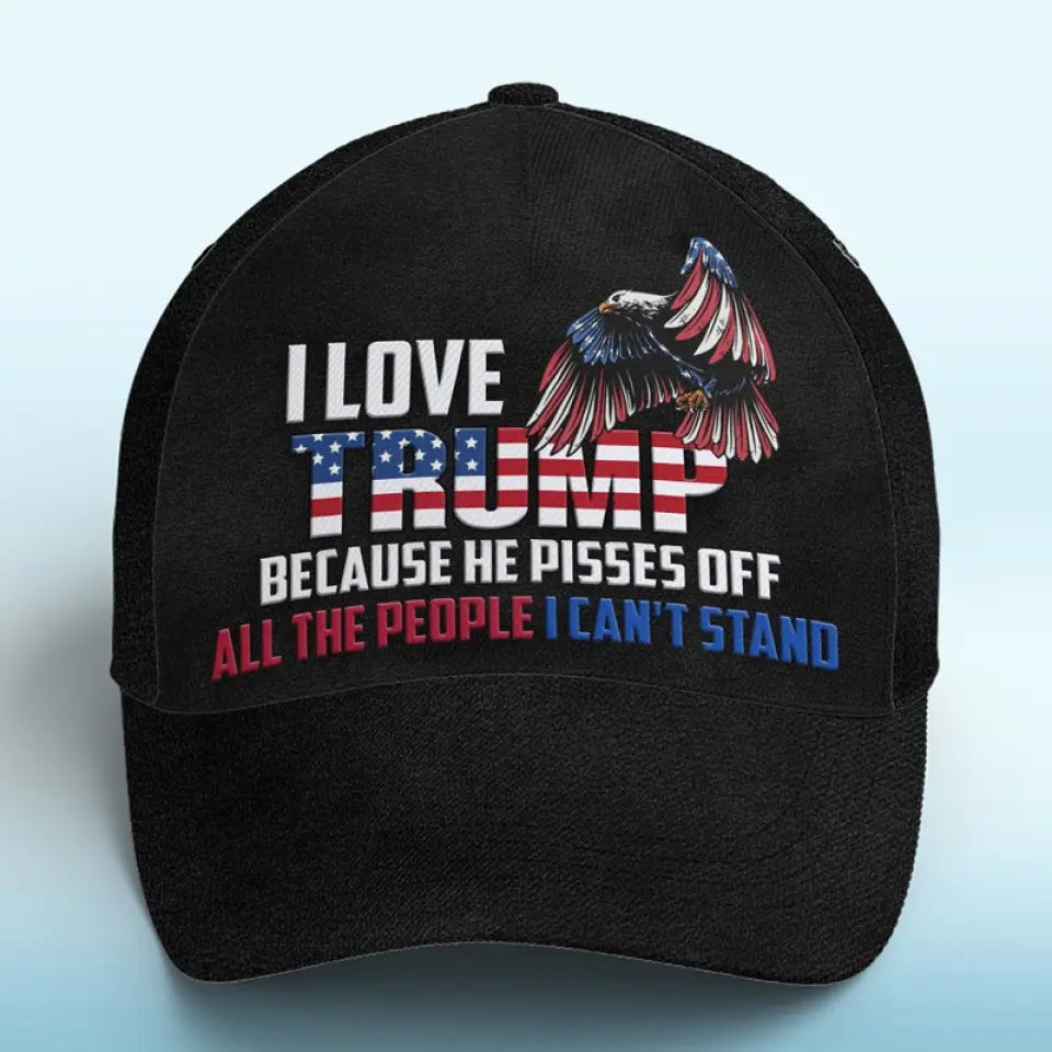 I Love Trump Because He Pisses Off All The People I Can't Stand - Trump US Election Hat, All Over Print Classic Cap