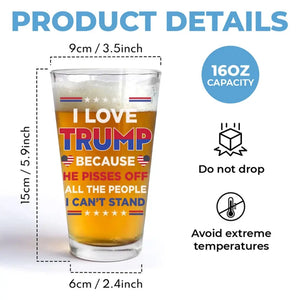 I Love Trump Because He Pisses Off All The People I Can't Stand - US Election Beer Glass