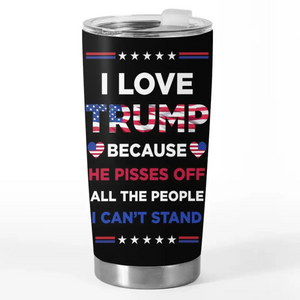 I Love Trump Because He Pisses Off All The People I Can't Stand - US Election, Donald Trump 20oz Tumbler