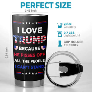 I Love Trump Because He Pisses Off All The People I Can't Stand - US Election, Donald Trump 20oz Tumbler