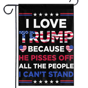 I Love Trump Because He Pisses Off All The People I Can't Stand - Trump US Election House Flag, Garden Flag