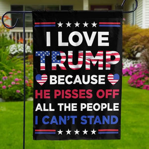 I Love Trump Because He Pisses Off All The People I Can't Stand - Trump US Election House Flag, Garden Flag