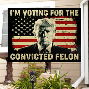 The Felon Deserves My Vote In November - US Elections Yard Sign, Decoration Gift For Conservative Supporters