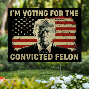 The Felon Deserves My Vote In November - US Elections Yard Sign, Decoration Gift For Conservative Supporters