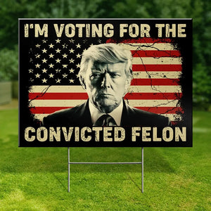 The Felon Deserves My Vote In November - US Elections Yard Sign, Decoration Gift For Conservative Supporters