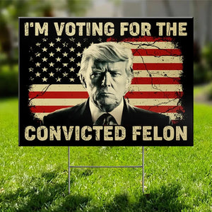 The Felon Deserves My Vote In November - US Elections Yard Sign, Decoration Gift For Conservative Supporters