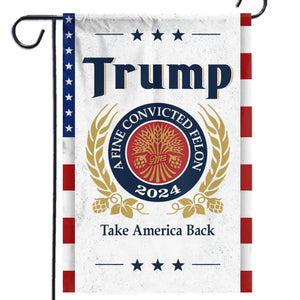 A Fine Convicted Felon And President 2024 - Trump US Election House Flag, Garden Flag