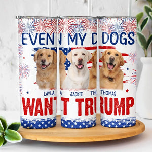 Custom Photo Even My Dogs Know Who They Want To Support - US Elections Skinny Tumbler, Trump Tumbler