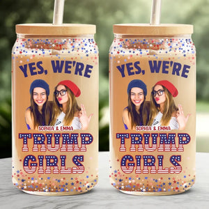 Custom Photo Trump Girls In Your Area - US Elections Trump Glass Cup, Iced Coffee Cup - Gift For Best Friends, BFF, Sisters