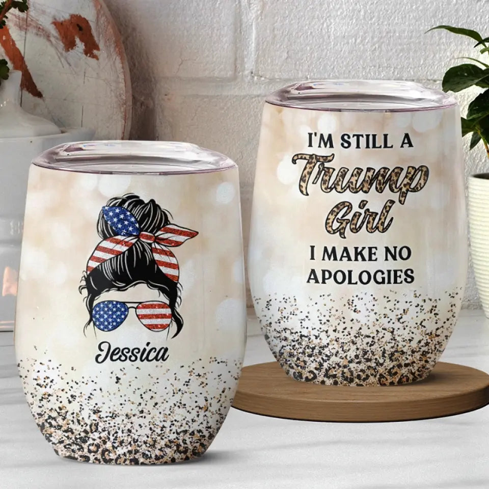 No Apologies, I'm A Trump Girl - US Elections Personalized Custom Wine Tumbler, Trump Tumbler - Gift For Best Friends, BFF, Sisters